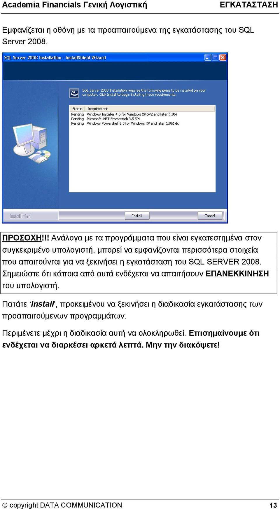 ξεκινήσει η εγκατάσταση του SQL SERVER 2008. Σημειώστε ότι κάποια από αυτά ενδέχεται να απαιτήσουν ΕΠΑΝΕΚΚΙΝΗΣΗ του υπολογιστή.