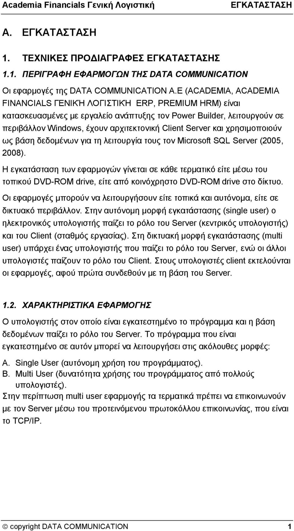 και χρησιμοποιούν ως βάση δεδομένων για τη λειτουργία τους τον Microsoft SQL Server (2005, 2008).