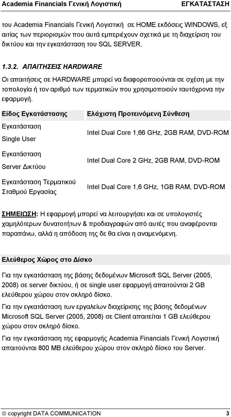 Είδος Εγκατάστασης Εγκατάσταση Single User Εγκατάσταση Server Δικτύου Εγκατάσταση Τερματικού Σταθμού Εργασίας Ελάχιστη Προτεινόμενη Σύνθεση Ιntel Dual Core 1,66 GHz, 2GB RAM, DVD-ROM Ιntel Dual Core