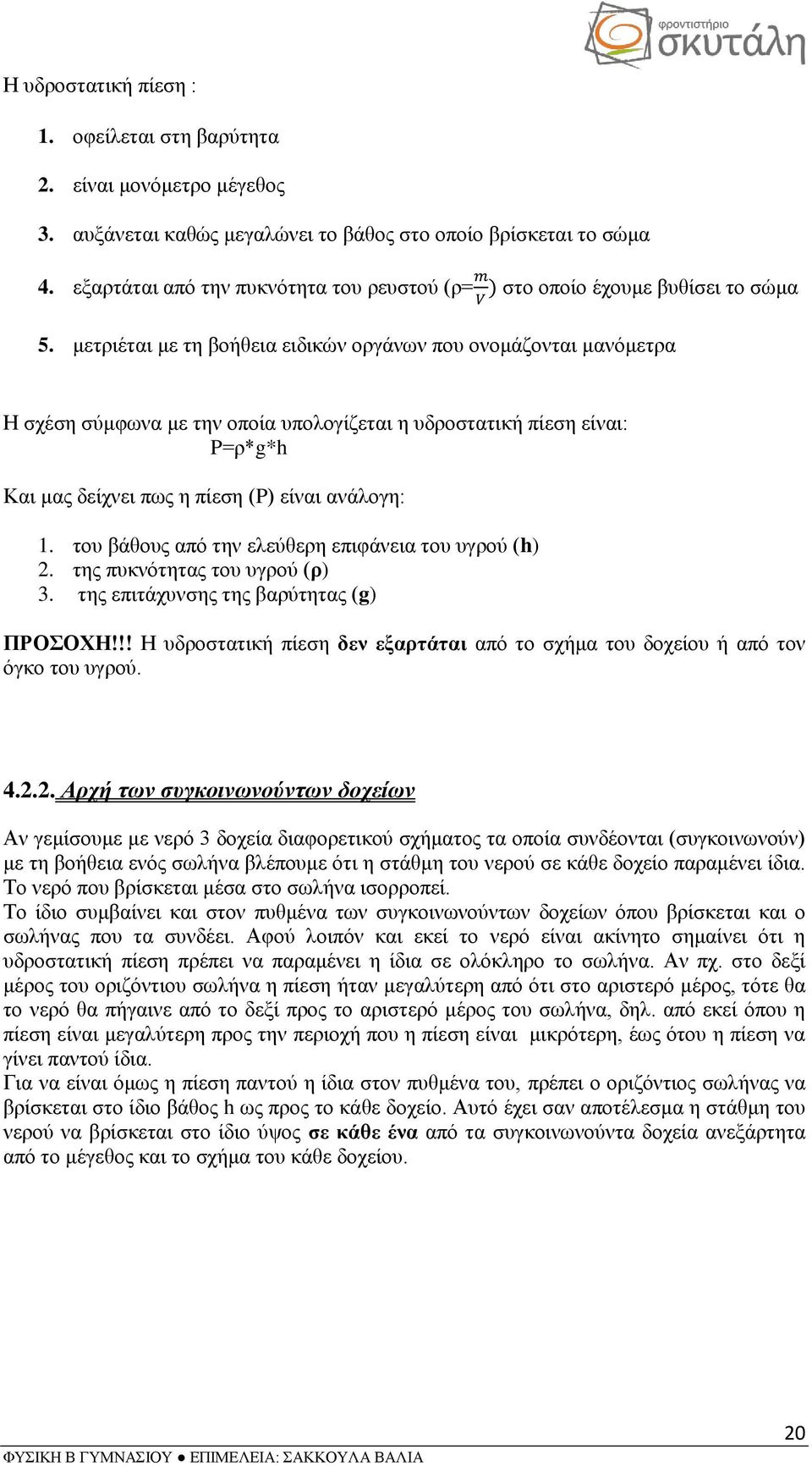 μετριέται με τη βοήθεια ειδικών οργάνων που ονομάζονται μανόμετρα Η σχέση σύμφωνα με την οποία υπολογίζεται η υδροστατική πίεση είναι: P=ρ*g*h Και μας δείχνει πως η πίεση (P) είναι ανάλογη: 1.