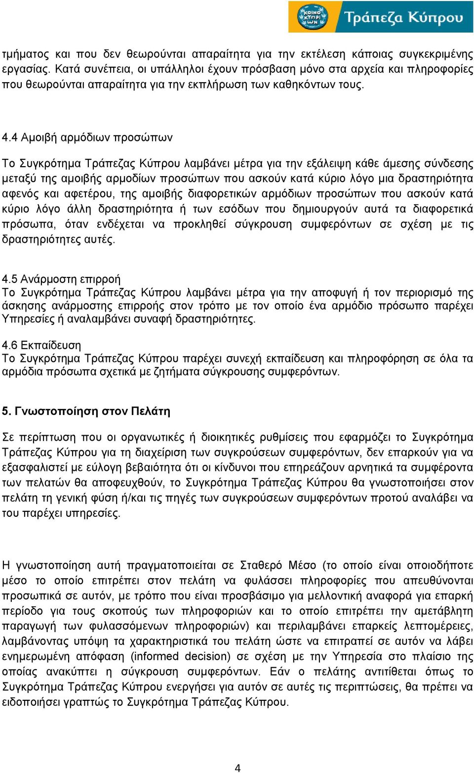 4 Αμοιβή αρμόδιων προσώπων Το Συγκρότημα Τράπεζας Κύπρου λαμβάνει μέτρα για την εξάλειψη κάθε άμεσης σύνδεσης μεταξύ της αμοιβής αρμοδίων προσώπων που ασκούν κατά κύριο λόγο μια δραστηριότητα αφενός