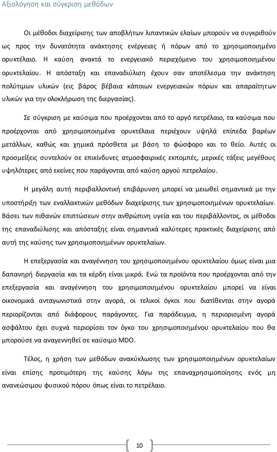 Η απόσταξη και επαναδιύλιση έχουν σαν αποτέλεσμα την ανάκτηση πολύτιμων υλικών (εις βάρος βέβαια κάποιων ενεργειακών πόρων και απαραίτητων υλικών για την ολοκλήρωση της διεργασίας).