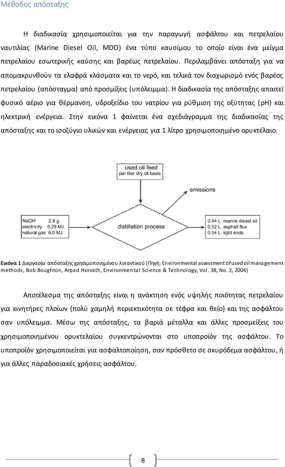 Η διαδικασία της απόσταξης απαιτεί φυσικό αέριο για θέρμανση, υδροξείδιο του νατρίου για ρύθμιση της οξύτητας (ph) και ηλεκτρική ενέργεια.