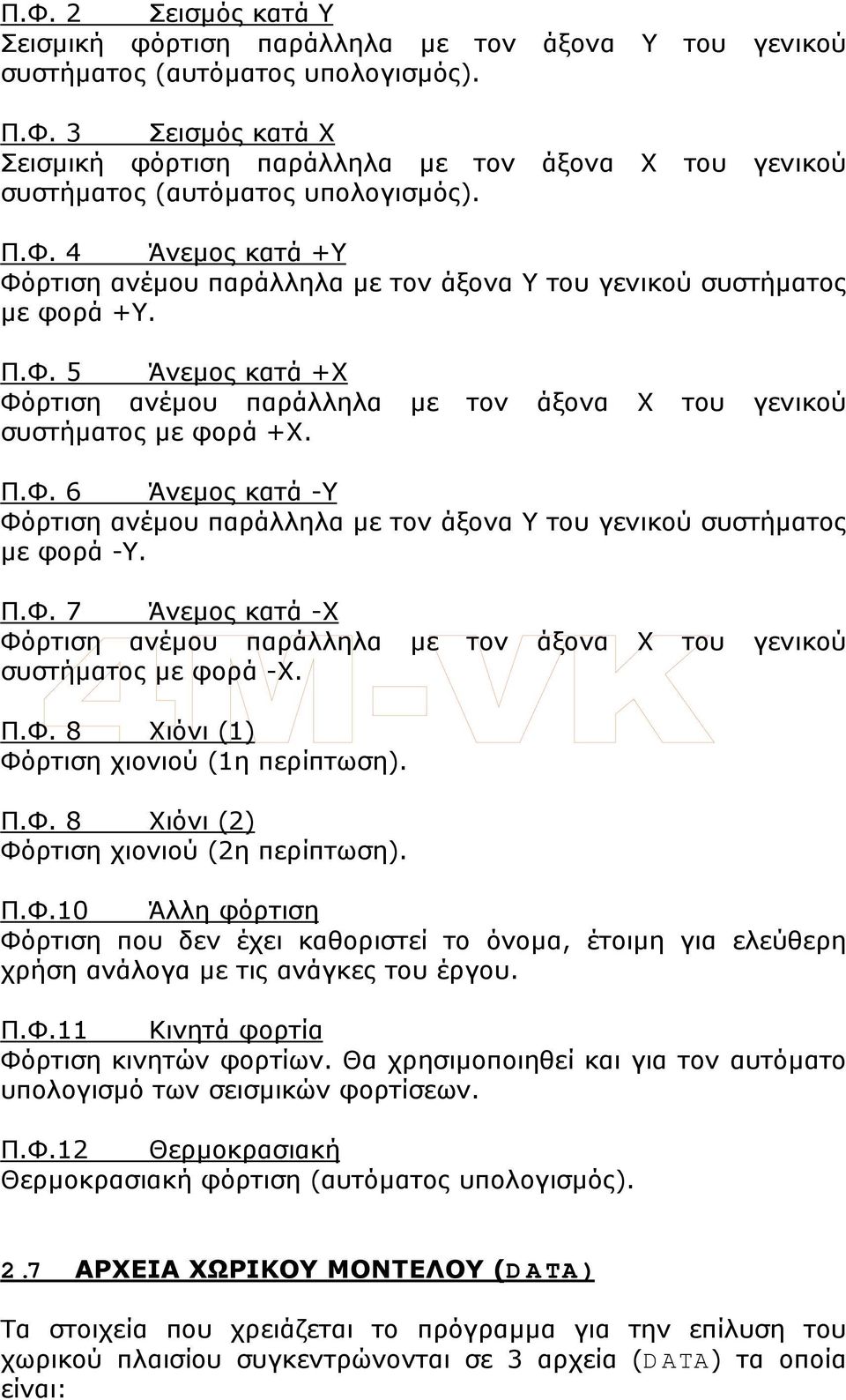 Π.Φ. 7 Άνεµος κατά -Χ Φόρτιση ανέµου παράλληλα µε τον άξονα Χ του γενικού συστήµατος µε φορά -Χ. Π.Φ. 8 Χιόνι (1) Φόρτιση χιονιού (1η περίπτωση). Π.Φ. 8 Χιόνι (2) Φόρτιση χιονιού (2η περίπτωση). Π.Φ.10 Άλλη φόρτιση Φόρτιση που δεν έχει καθοριστεί το όνοµα, έτοιµη για ελεύθερη χρήση ανάλογα µε τις ανάγκες του έργου.