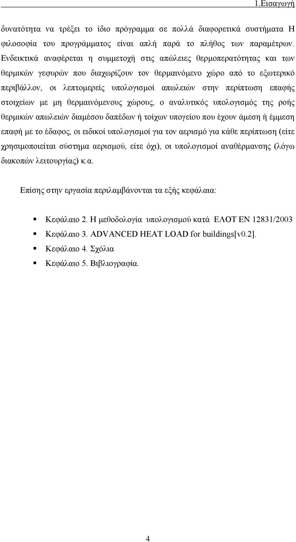 περίπτωση επαφής στοιχείων με μη θερμαινόμενους χώρους, ο αναλυτικός υπολογισμός της ροής θερμικών απωλειών διαμέσου δαπέδων ή τοίχων υπογείου που έχουν άμεση ή έμμεση επαφή με το έδαφος, οι ειδικοί