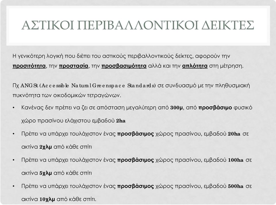 Κανένας δεν πρέπει να ζει σε απόσταση μεγαλύτερη από 300μ, από προσβάσιμο φυσικό χώρο πρασίνου ελάχιστου εμβαδού 2ha Πρέπει να υπάρχει τουλάχιστον ένας προσβάσιμος χώρος πρασίνου, εμβαδού