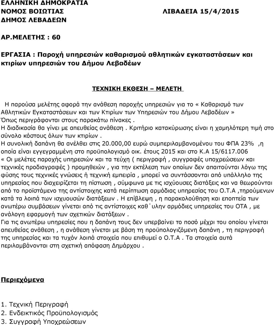 «Καθαρισμό των Αθλητικών Εγκαταστάσεων και των Κτιρίων των Υπηρεσιών του Δήμου Λεβαδέων» Όπως περιγράφονται στους παρακάτω πίνακες. Η διαδικασία θα γίνει με απευθείας ανάθεση.