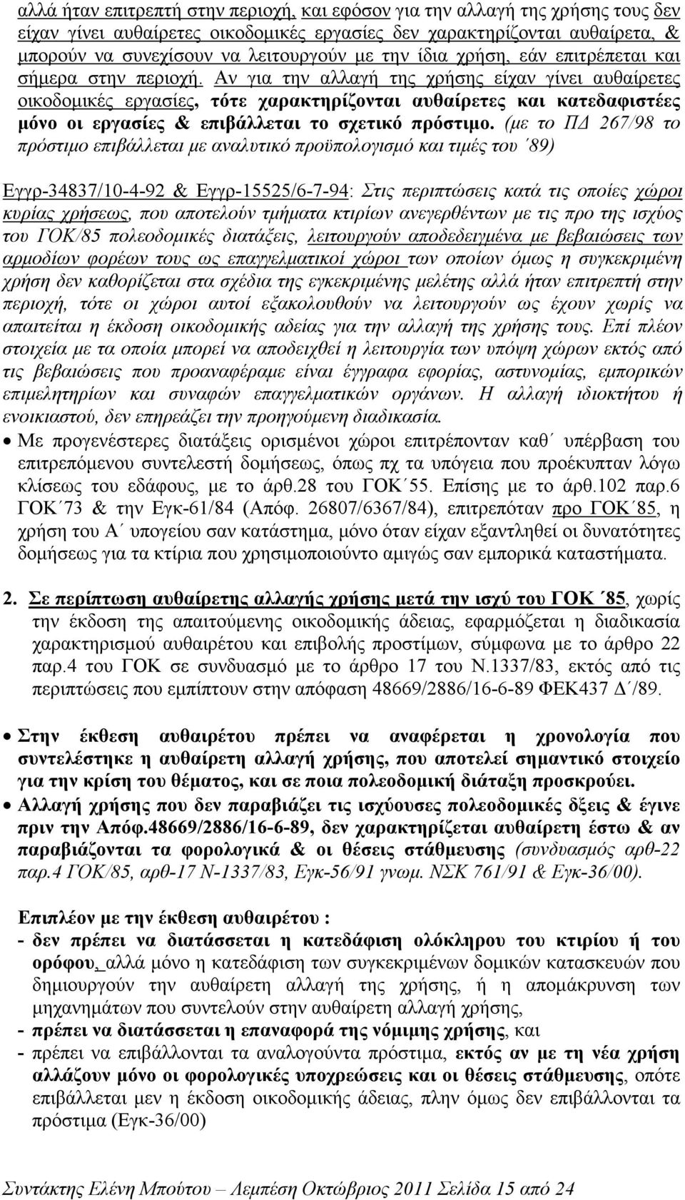 Αν για την αλλαγή της χρήσης είχαν γίνει αυθαίρετες οικοδοµικές εργασίες, τότε χαρακτηρίζονται αυθαίρετες και κατεδαφιστέες µόνο οι εργασίες & επιβάλλεται το σχετικό πρόστιµο.