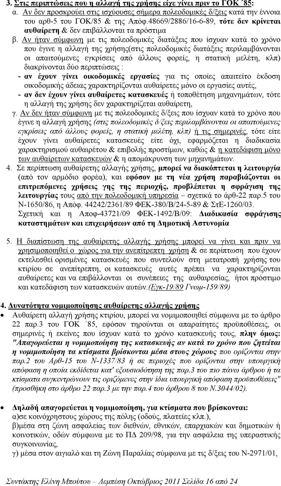 Αν ήταν σύµφωνη µε τις πολεοδοµικές διατάξεις που ίσχυαν κατά το χρόνο που έγινε η αλλαγή της χρήσης(στις πολεοδοµικές διατάξεις περιλαµβάνονται οι απαιτούµενες εγκρίσεις από άλλους φορείς, η στατική