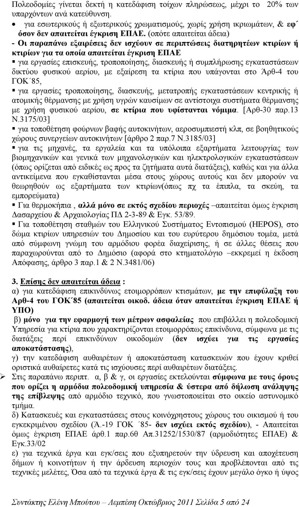 (οπότε απαιτείται άδεια) - Οι παραπάνω εξαιρέσεις δεν ισχύουν σε περιπτώσεις διατηρητέων κτιρίων ή κτιρίων για τα οποία απαιτείται έγκριση ΕΠΑΕ για εργασίες επισκευής, τροποποίησης, διασκευής ή