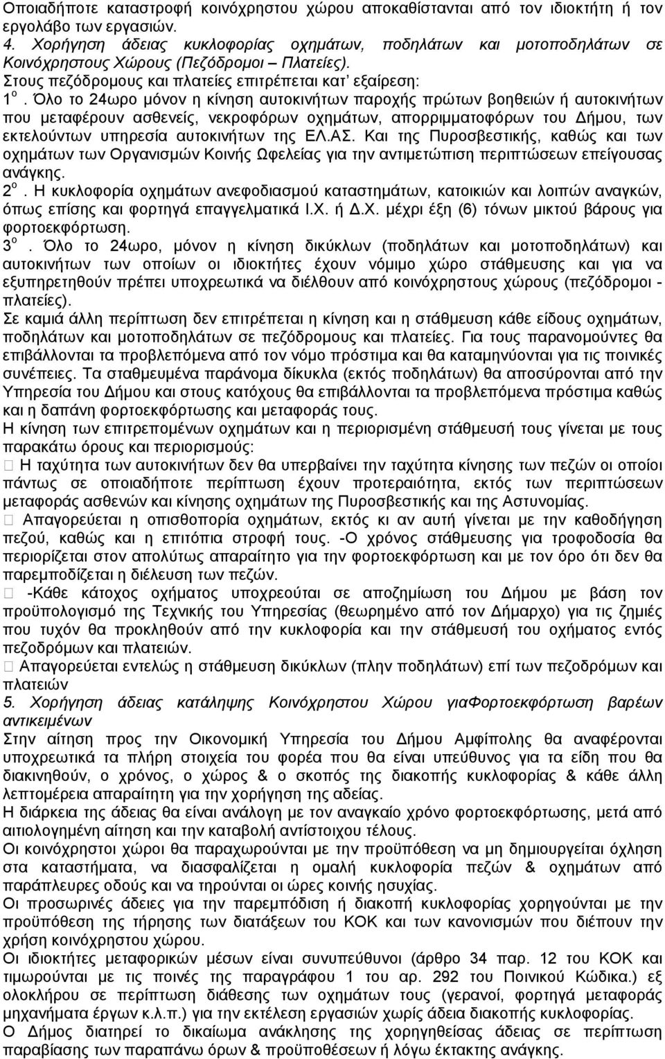 Όλο το 24ωρο µόνον η κίνηση αυτοκινήτων παροχής πρώτων βοηθειών ή αυτοκινήτων που µεταφέρουν ασθενείς, νεκροφόρων οχηµάτων, απορριµµατοφόρων του ήµου, των εκτελούντων υπηρεσία αυτοκινήτων της ΕΛ.ΑΣ.