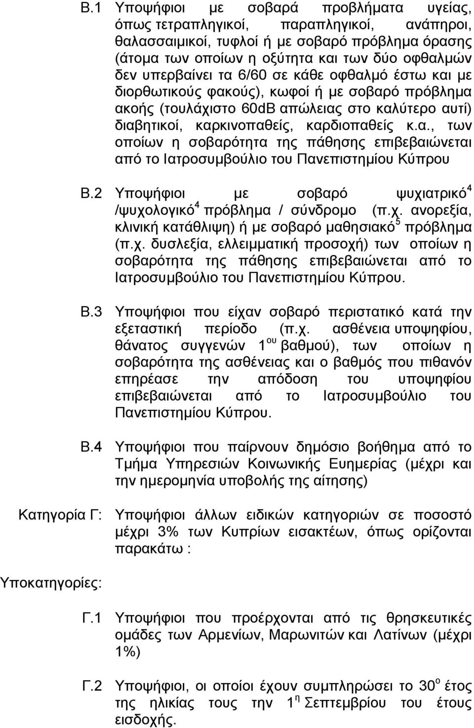 2 Υποψήφιοι με σοβαρό ψυχιατρικό 4 /ψυχολογικό 4 πρόβλημα / σύνδρομο (π.χ. ανορεξία, κλινική κατάθλιψη) ή με σοβαρό μαθησιακό 5 πρόβλημα (π.χ. δυσλεξία, ελλειμματική προσοχή) των οποίων η σοβαρότητα της πάθησης επιβεβαιώνεται από το Ιατροσυμβούλιο του Πανεπιστημίου Κύπρου.