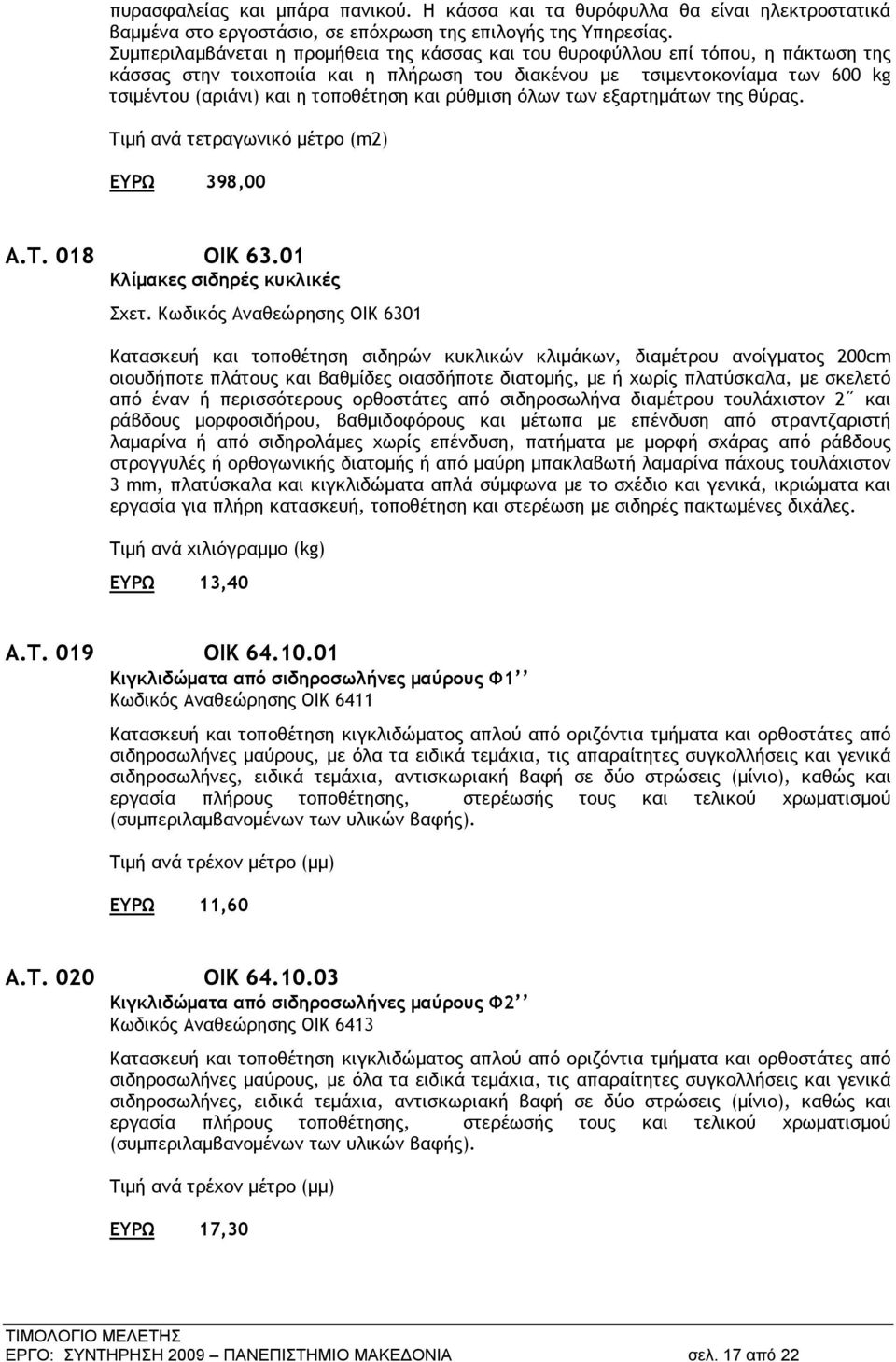 τοποθέτηση και ρύθμιση όλων των εξαρτημάτων της θύρας. Τιμή ανά τετραγωνικό μέτρο (m2) ΕΥΡΩ 398,00 Α.Τ. 018 ΟΙΚ 63.01 Kλίμακες σιδηρές κυκλικές Σχετ.