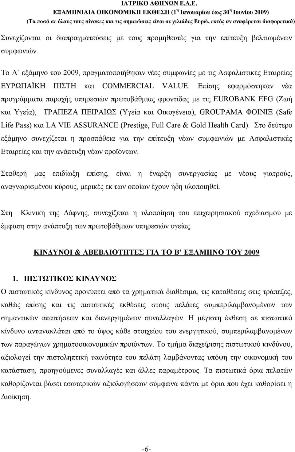 Επίσης εφαρμόστηκαν νέα προγράμματα παροχής υπηρεσιών πρωτοβάθμιας φροντίδας με τις EUROBANK EFG (Ζωή και Υγεία), ΤΡΑΠΕΖΑ ΠΕΙΡΑΙΩΣ (Υγεία και Οικογένεια), GROUPAMA ΦΟΙΝΙΞ (Safe Life Pass) και LA VIE
