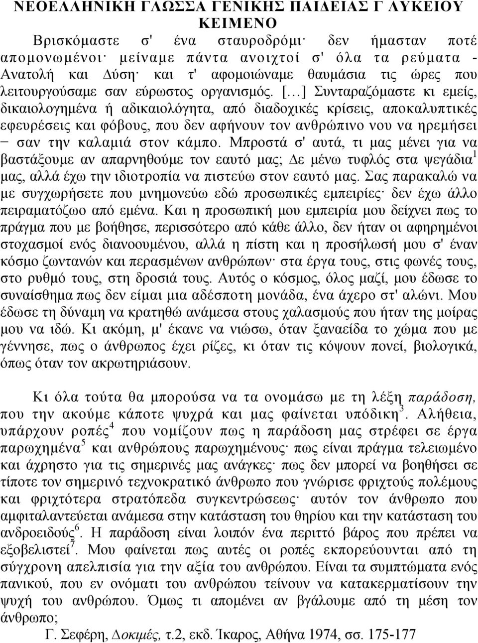 [ ] Συνταραζόμαστε κι εμείς, δικαιολογημένα ή αδικαιολόγητα, από διαδοχικές κρίσεις, αποκαλυπτικές εφευρέσεις και φόβους, που δεν αφήνουν τον ανθρώπινο νου να ηρεμήσει σαν την καλαμιά στον κάμπο.
