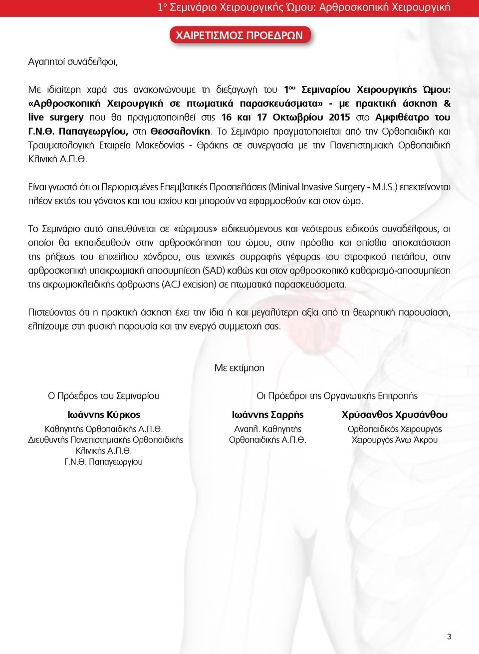 Το Σεμινάριο πραγματοποιείται από την Ορθοπαιδική και Τραυματολογική Εταιρεία Μακεδονίας - Θράκης σε συνεργασία με την Πανεπιστημιακή Ορθοπαιδική Κλινική Α.Π.Θ. Είναι γνωστό ότι οι Περιορισμένες Επεμβατικές Προσπελάσεις (Minival Invasive Surgery - M.