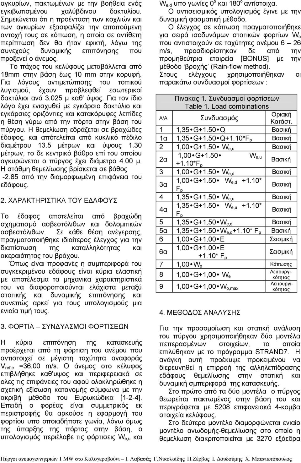 που προξενεί ο άνεµος. Το πάχος του κελύφους µεταβάλλεται από 18mm στην βάση έως 10 mm στην κορυφή. Για λόγους αντιµετώπισης του τοπικού λυγισµού, έχουν προβλεφθεί εσωτερικοί δακτύλιοι ανά 3.