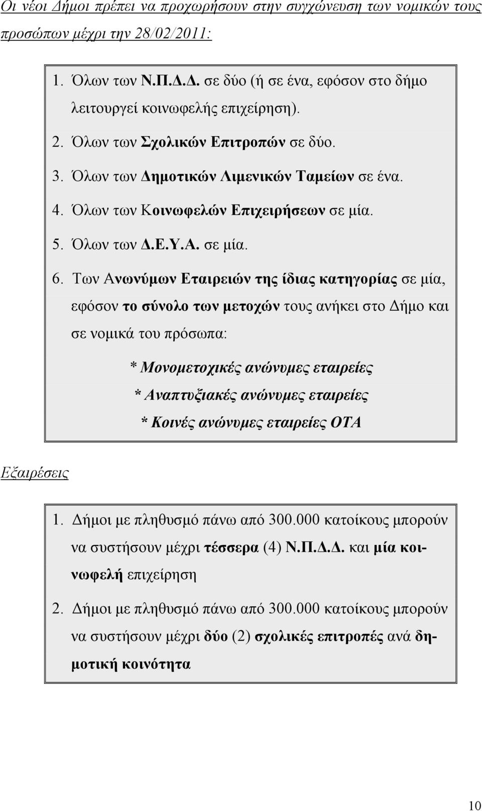 Των Ανωνύμων Εταιρειών της ίδιας κατηγορίας σε μία, εφόσον το σύνολο των μετοχών τους ανήκει στο Δήμο και σε νομικά του πρόσωπα: * Μονομετοχικές ανώνυμες εταιρείες * Αναπτυξιακές ανώνυμες εταιρείες *