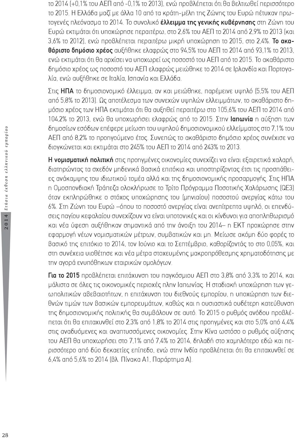 Το συνολικό έλλειμμα της γενικής κυβέρνησης στη Ζώνη του Ευρώ εκτιμάται ότι υποχώρησε περαιτέρω, στο 2,6% του ΑΕΠ το 2014 από 2,9% το 2013 (και 3,6% το 2012), ενώ προβλέπεται περαιτέρω μικρή