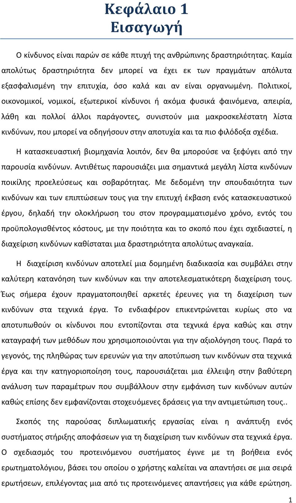 Πολιτικοί, οικονομικοί, νομικοί, εξωτερικοί κίνδυνοι ή ακόμα φυσικά φαινόμενα, απειρία, λάθη και πολλοί άλλοι παράγοντες, συνιστούν μια μακροσκελέστατη λίστα κινδύνων, που μπορεί να οδηγήσουν στην