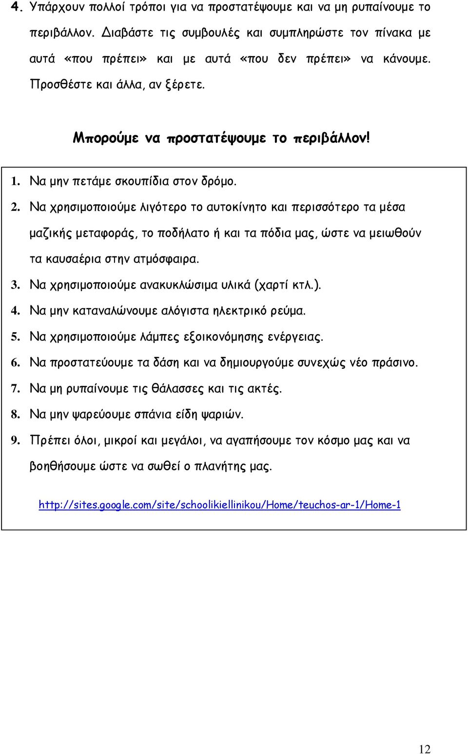 Να χρησιμοποιούμε λιγότερο το αυτοκίνητο και περισσότερο τα μέσα μαζικής μεταφοράς, το ποδήλατο ή και τα πόδια μας, ώστε να μειωθούν τα καυσαέρια στην ατμόσφαιρα. 3.