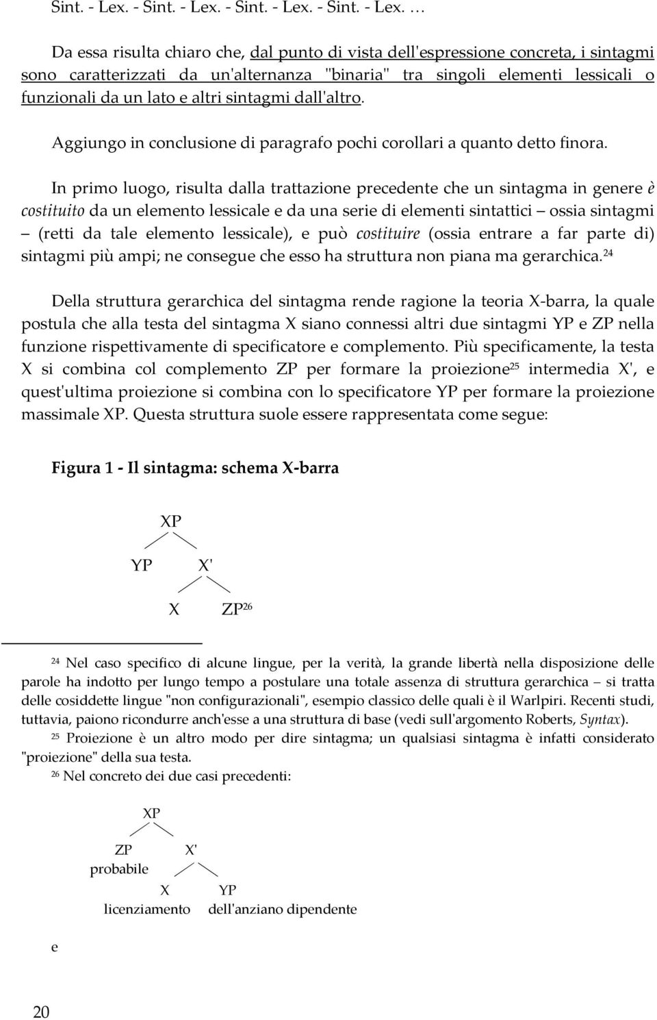 altri sintagmi dall'altro. Aggiungo in conclusione di paragrafo pochi corollari a quanto detto finora.