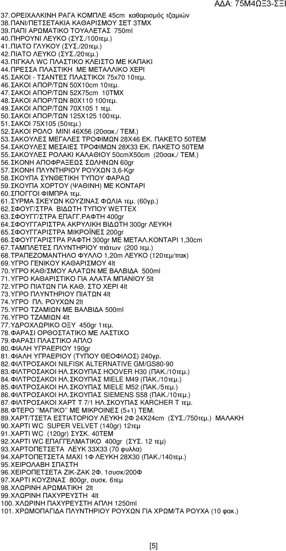 ΣΑΚΟΙ ΑΠΟΡ/ΤΩΝ 52Χ75cm 10ΤΜΧ 48. ΣΑΚΟΙ ΑΠΟΡ/ΤΩΝ 80Χ110 100τεµ. 49. ΣΑΚΟΙ ΑΠΟΡ/ΤΩΝ 70Χ105 1 τεµ. 50. ΣΑΚΟΙ ΑΠΟΡ/ΤΩΝ 125Χ125 100τεµ. 51. ΣΑΚΟΙ 75Χ105 (50τεµ.) 52. ΣΑΚΟΙ ΡΟΛΟ MINI 46Χ56 (20σακ./ ΤΕΜ.
