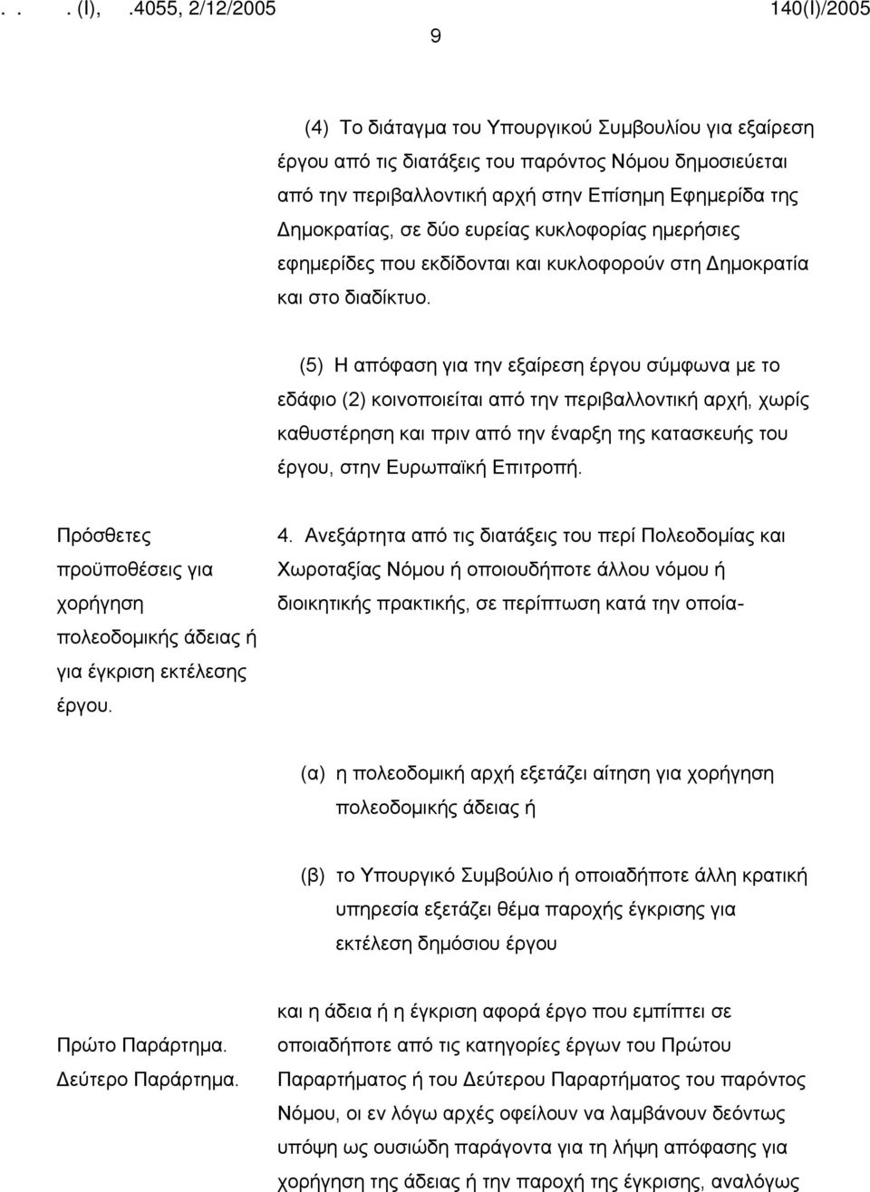 (5) Η απόφαση για την εξαίρεση έργου σύμφωνα με το εδάφιο (2) κοινοποιείται από την περιβαλλοντική αρχή, χωρίς καθυστέρηση και πριν από την έναρξη της κατασκευής του έργου, στην Ευρωπαϊκή Επιτροπή.