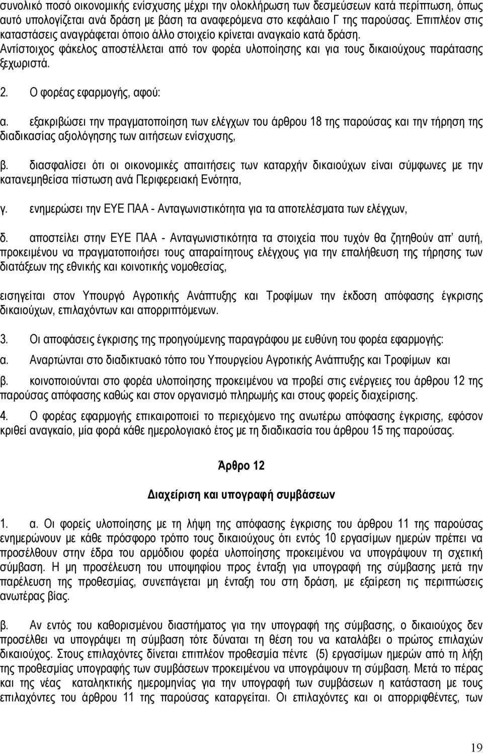 Ο φορέας εφαρμογής, αφού: α. εξακριβώσει την πραγματοποίηση των ελέγχων του άρθρου 18 της παρούσας και την τήρηση της διαδικασίας αξιολόγησης των αιτήσεων ενίσχυσης, β.