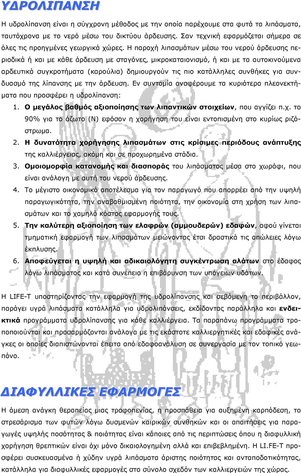 Η παροχή λιπασµάτων µέσω του νερού άρδευσης περιοδικά ή και µε κάθε άρδευση µε σταγόνες, µικροκαταιονισµό, ή και µε τα αυτοκινούµενα αρδευτικά συγκροτήµατα (καρούλια) δηµιουργούν τις πιο κατάλληλες