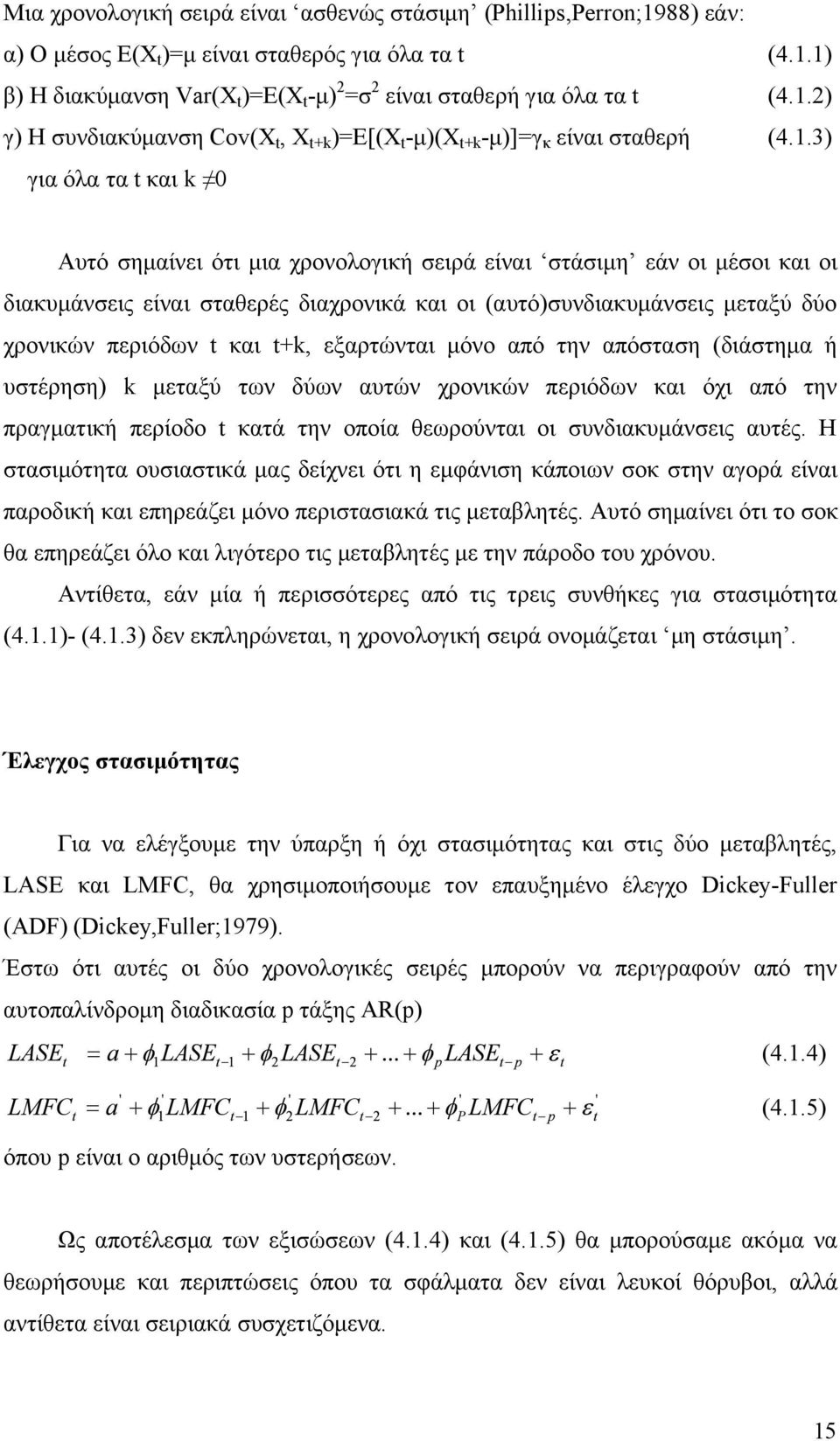 είναι σταθερές διαχρονικά και οι (αυτό)συνδιακυμάνσεις μεταξύ δύο χρονικών περιόδων t και t+k, εξαρτώνται μόνο από την απόσταση (διάστημα ή υστέρηση) k μεταξύ των δύων αυτών χρονικών περιόδων και όχι