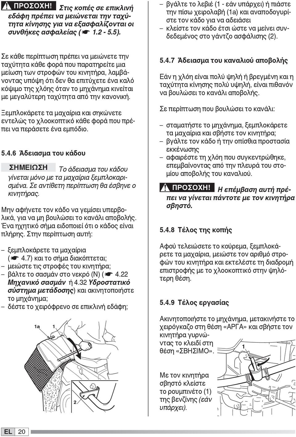 κινείται με μεγαλύτερη ταχύτητα από την κανονική. Ξεμπλοκάρετε τα μαχαίρια και σηκώνετε εντελώς το χλοοκοπτικό κάθε φορά που πρέπει να περάσετε ένα εμπόδιο. 5.4.