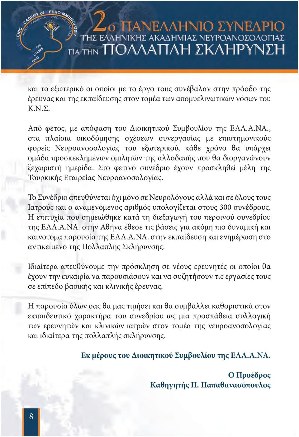 , στα πλαίσια οικοδόμησης σχέσεων συνεργασίας με επιστημονικούς φορείς Νευροανοσολογίας του εξωτερικού, κάθε χρόνο θα υπάρχει ομάδα προσκεκλημένων ομιλητών της αλλοδαπής που θα διοργανώνουν ξεχωριστή