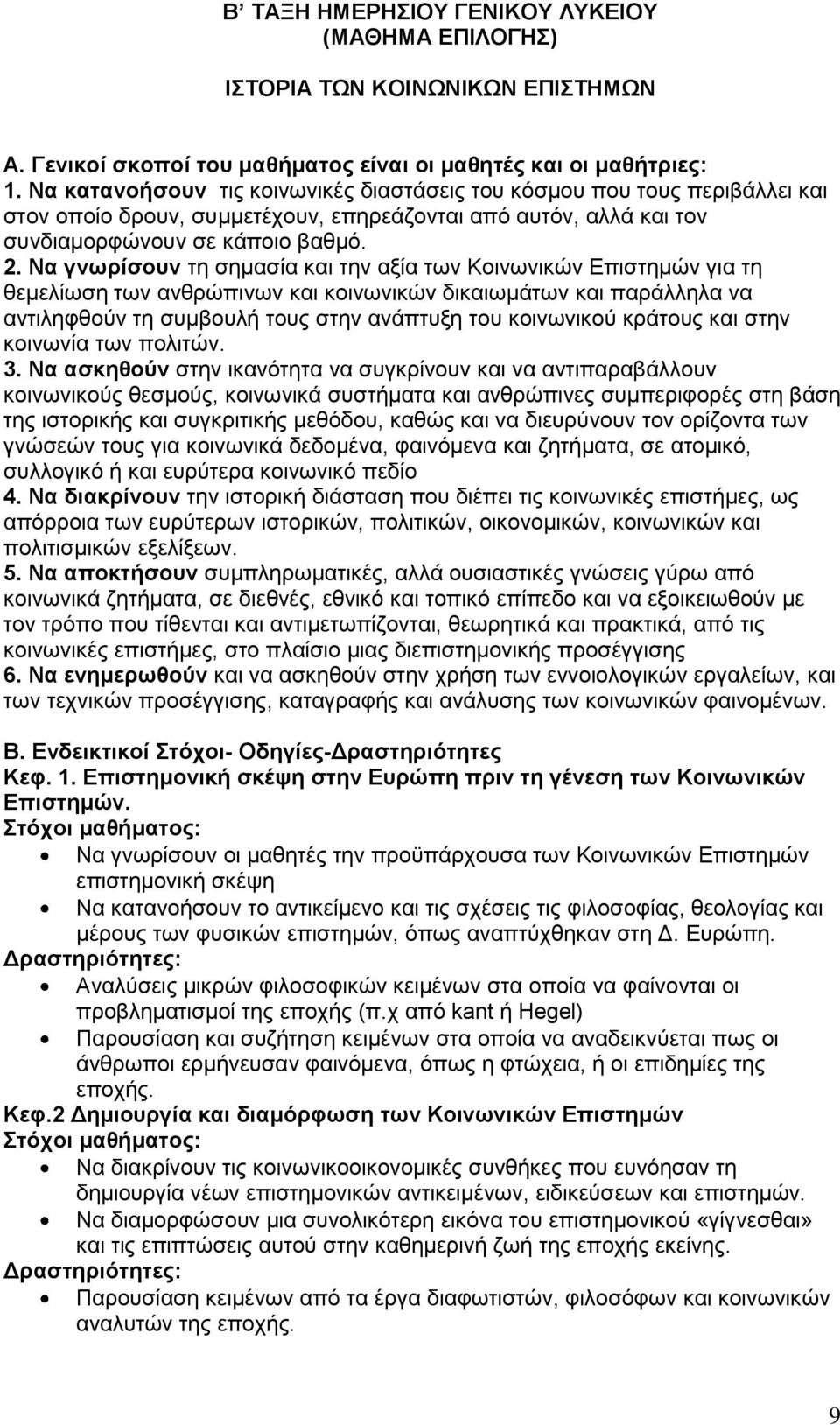 Να γνωρίσουν τη σημασία και την αξία των Κοινωνικών Επιστημών για τη θεμελίωση των ανθρώπινων και κοινωνικών δικαιωμάτων και παράλληλα να αντιληφθούν τη συμβουλή τους στην ανάπτυξη του κοινωνικού