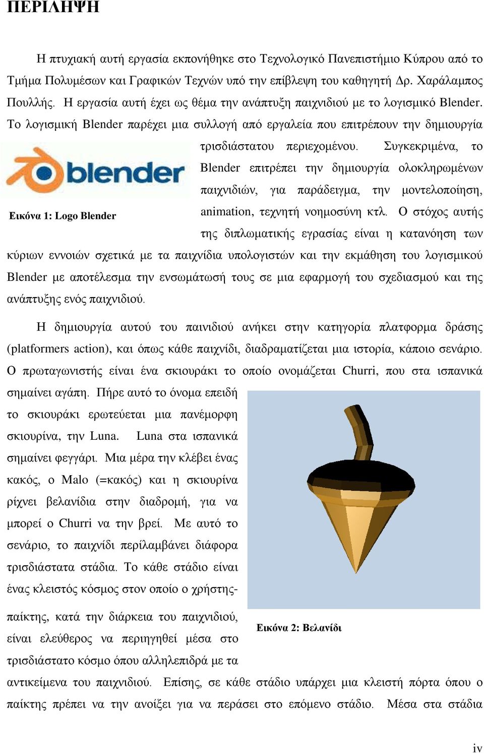 Συγκεκριμένα, το Blender επιτρέπει την δημιουργία ολοκληρωμένων παιχνιδιών, για παράδειγμα, την μοντελοποίηση, Εικόνα 1: Logo Blender animation, τεχνητή νοημοσύνη κτλ.