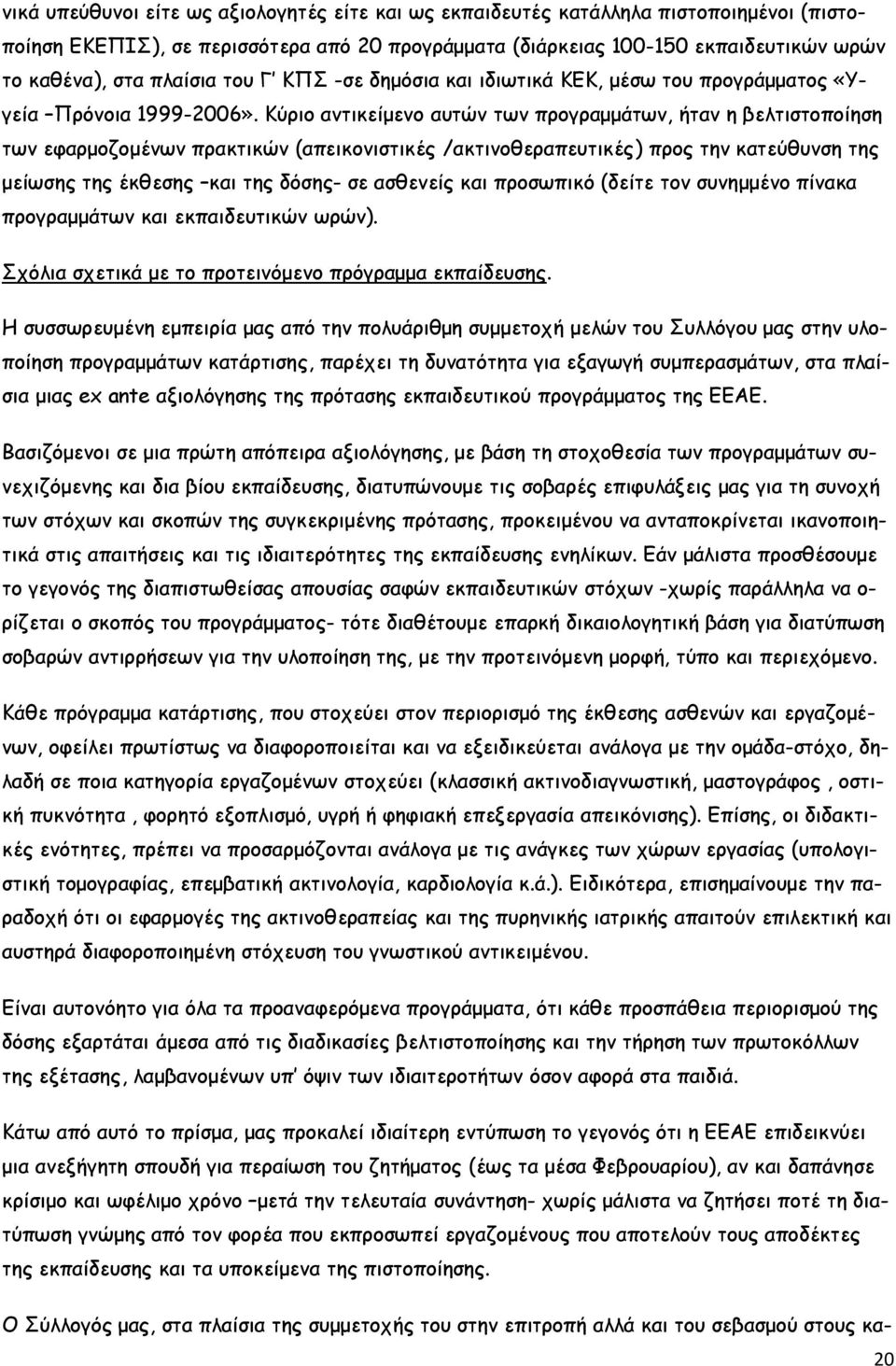 Κύριο αντικείμενο αυτών των προγραμμάτων, ήταν η βελτιστοποίηση των εφαρμοζομένων πρακτικών (απεικονιστικές /ακτινοθεραπευτικές) προς την κατεύθυνση της μείωσης της έκθεσης και της δόσης- σε ασθενείς