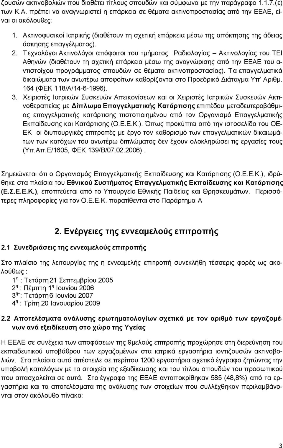 Τεχνολόγοι Ακτινολόγοι απόφοιτοι του τμήματος Ραδιολογίας Ακτινολογίας του ΤΕΙ Αθηνών (διαθέτουν τη σχετική επάρκεια μέσω της αναγνώρισης από την ΕΕΑΕ του α- ντιστοίχου προγράμματος σπουδών σε θέματα