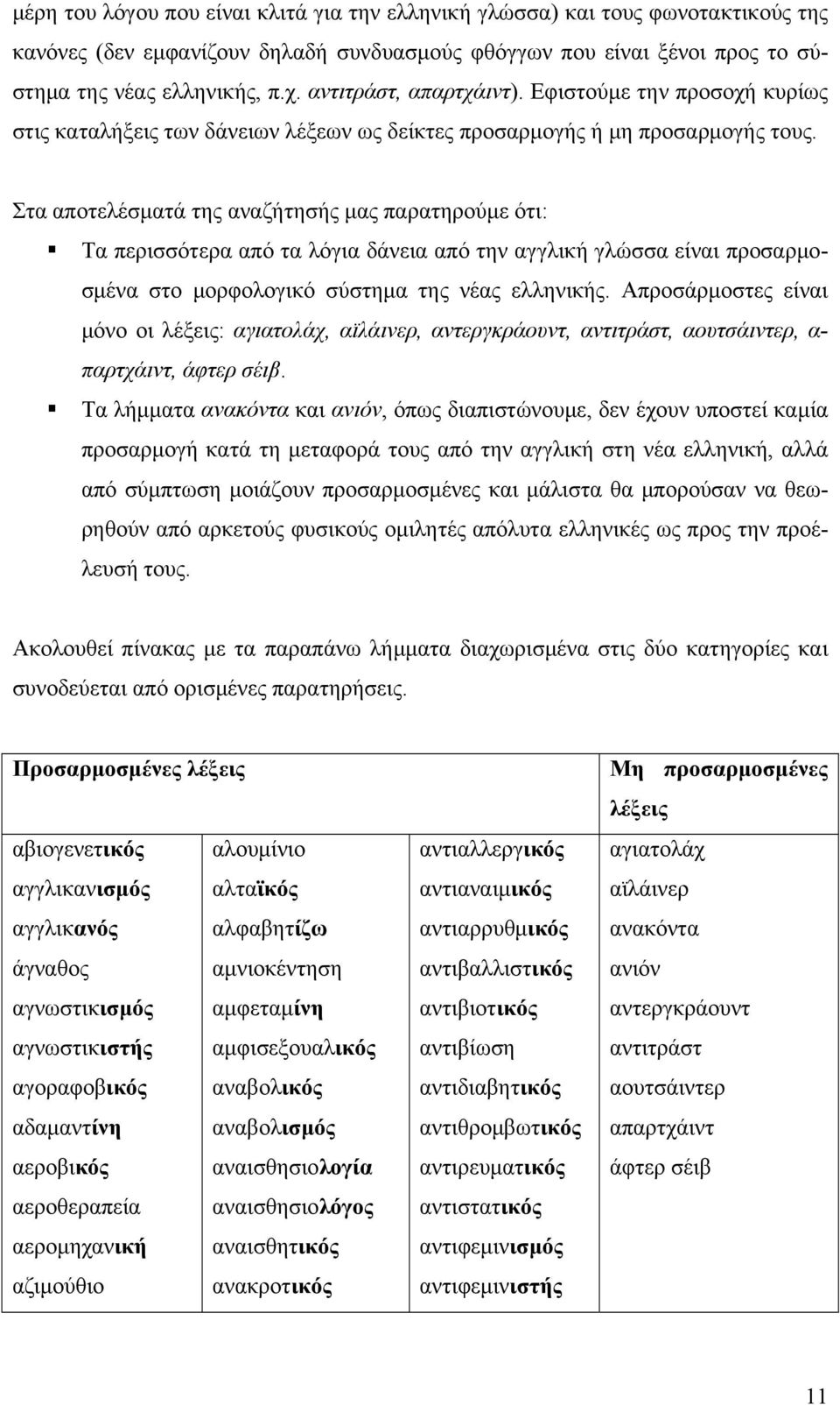 Στα αποτελέσματά της αναζήτησής μας παρατηρούμε ότι: Τα περισσότερα από τα λόγια δάνεια από την αγγλική γλώσσα είναι προσαρμοσμένα στο μορφολογικό σύστημα της νέας ελληνικής.