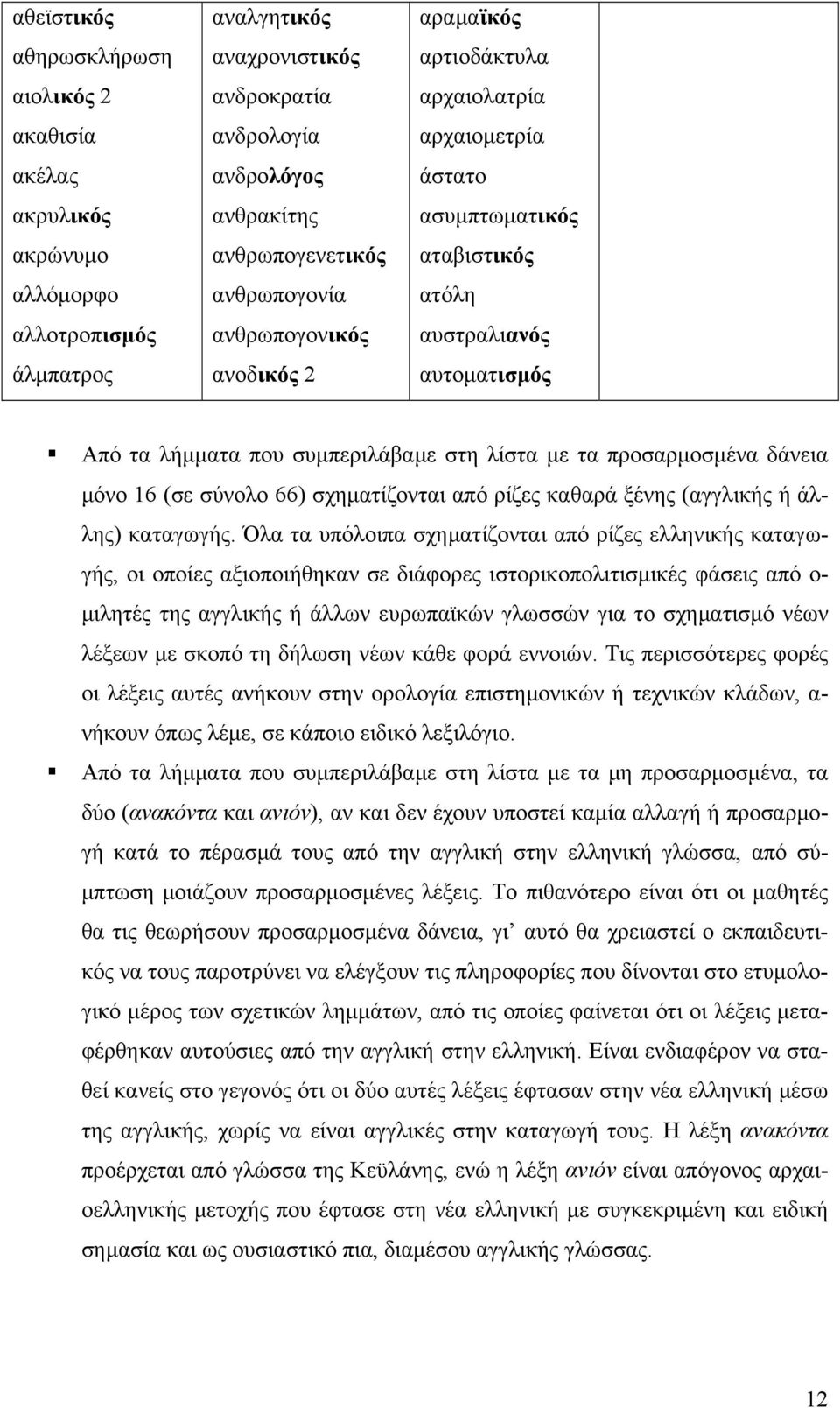 τα προσαρμοσμένα δάνεια μόνο 16 (σε σύνολο 66) σχηματίζονται από ρίζες καθαρά ξένης (αγγλικής ή άλλης) καταγωγής.