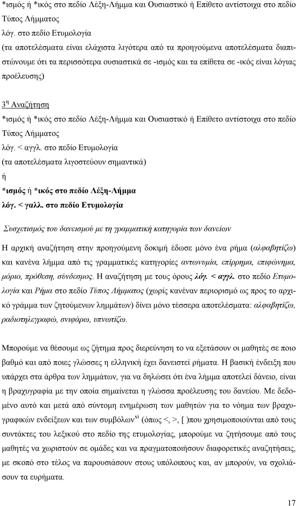 η Αναζήτηση  < αγγλ. στο πεδίο Ετυμολογία (τα αποτελέσματα λιγοστεύουν σημαντικά) ή *ισμός ή *ικός στο πεδίο Λέξη-Λήμμα λόγ. < γαλλ.