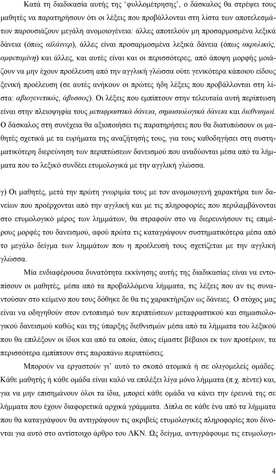 μοιάζουν να μην έχουν προέλευση από την αγγλική γλώσσα ούτε γενικότερα κάποιου είδους ξενική προέλευση (σε αυτές ανήκουν οι πρώτες ήδη λέξεις που προβάλλονται στη λίστα: αβιογενετικός, άβυσσος).
