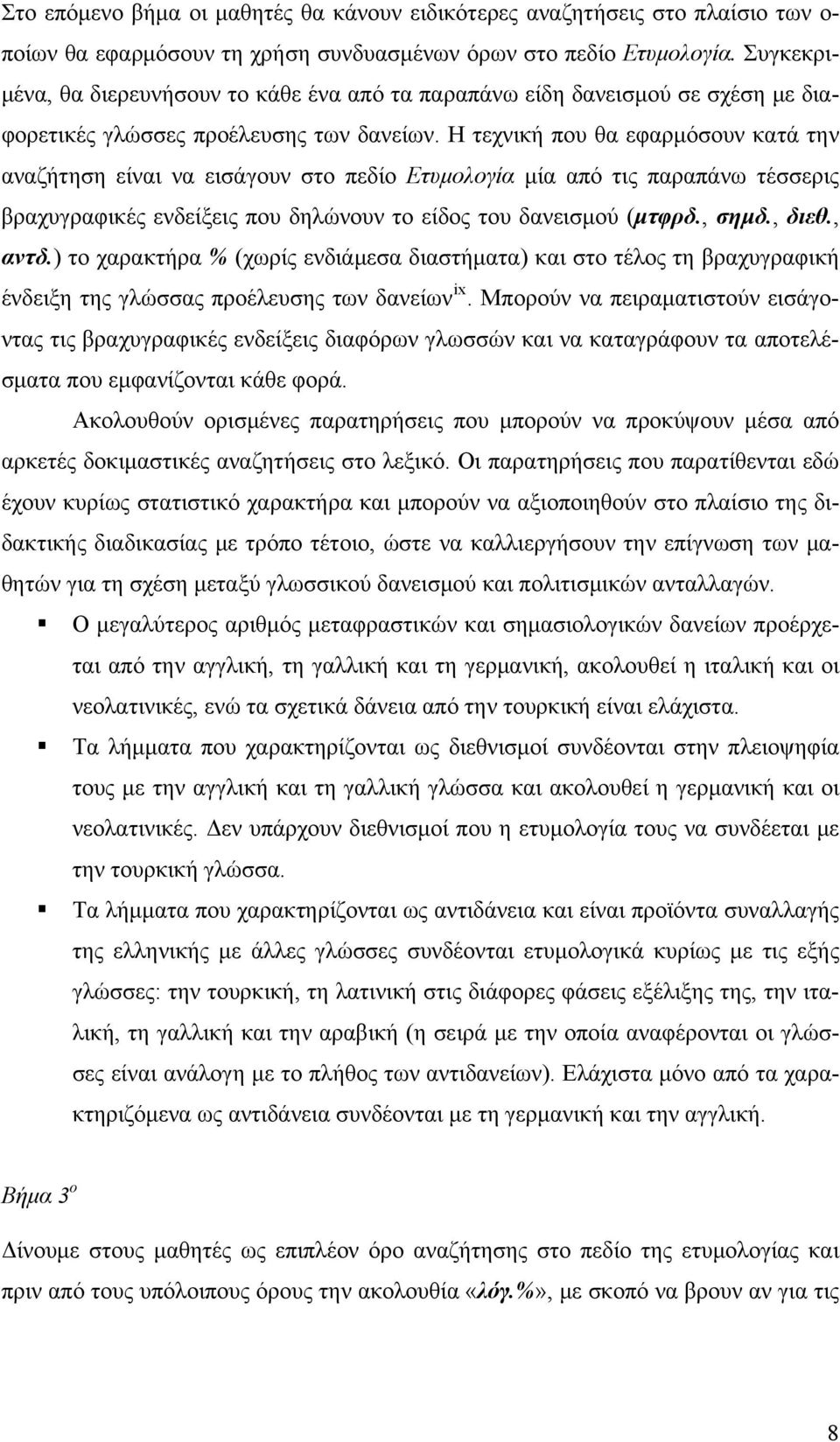 Η τεχνική που θα εφαρμόσουν κατά την αναζήτηση είναι να εισάγουν στο πεδίο Ετυμολογία μία από τις παραπάνω τέσσερις βραχυγραφικές ενδείξεις που δηλώνουν το είδος του δανεισμού (μτφρδ., σημδ., διεθ.