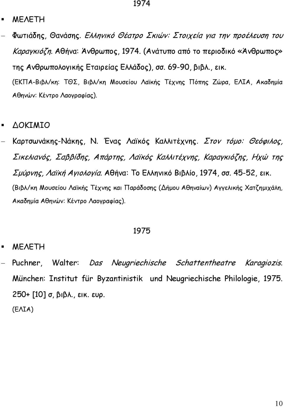 Στον τόµο: Θεόφιλος, Σικελιανός, Σαββίδης, Απάρτης, Λαϊκός Καλλιτέχνης, Καραγκιόζης, Ηχώ της Σµύρνης, Λαϊκή Αγιολογία. Αθήνα: Το Ελληνικό Βιβλίο, 1974, σσ. 45-52, εικ.