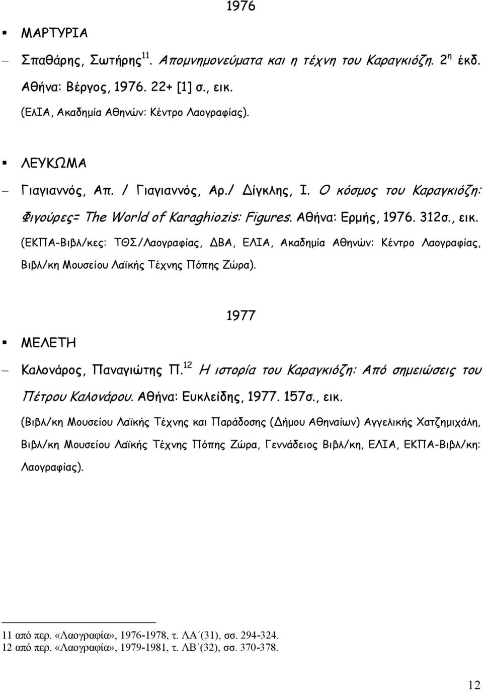 (ΕΚΠΑ-Βιβλ/κες: ΤΘΣ/Λαογραφίας, ΒΑ, ΕΛΙΑ, Ακαδηµία Αθηνών: Κέντρο Λαογραφίας, Βιβλ/κη Μουσείου Λαϊκής Τέχνης Πόπης Ζώρα). 1977 ΜΕΛΕΤΗ Καλονάρος, Παναγιώτης Π.
