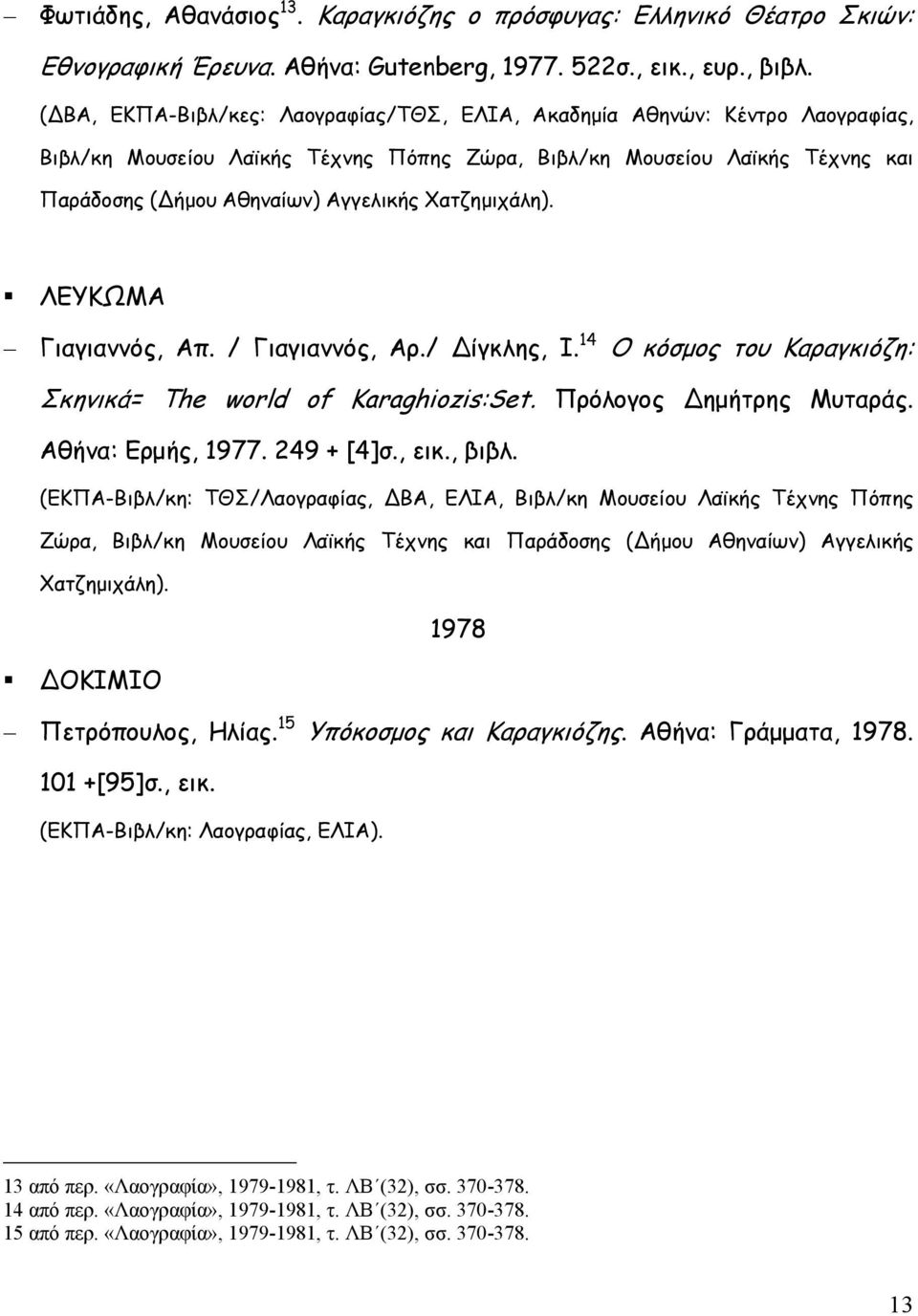 Χατζηµιχάλη). ΛΕΥΚΩΜΑ Γιαγιαννός, Απ. / Γιαγιαννός, Αρ./ ίγκλης, Ι. 14 Ο κόσµος του Καραγκιόζη: Σκηνικά= The world of Karaghiozis:Set. Πρόλογος ηµήτρης Μυταράς. Αθήνα: Ερµής, 1977. 249 + [4]σ., εικ.