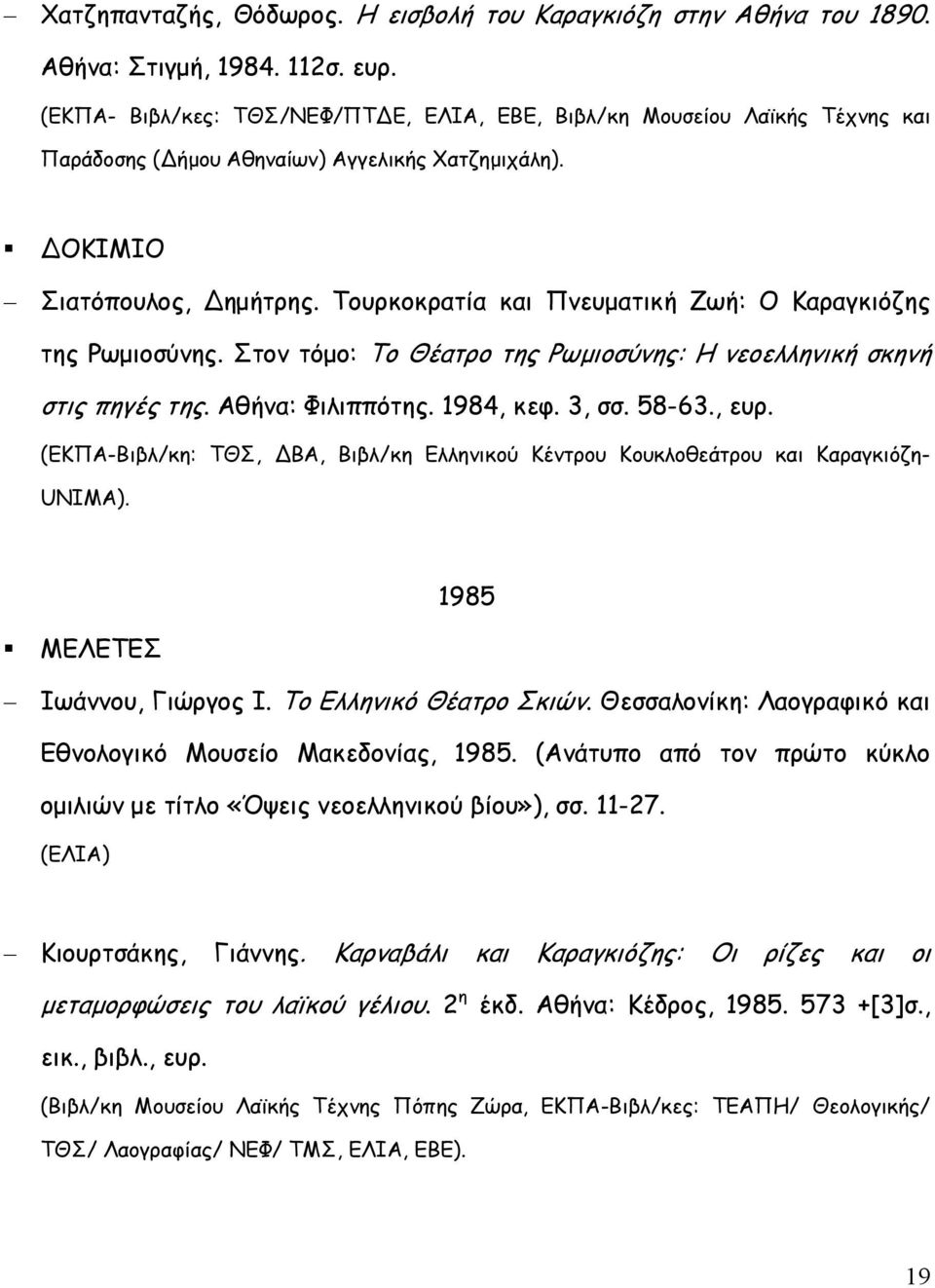 Τουρκοκρατία και Πνευµατική Ζωή: Ο Καραγκιόζης της Ρωµιοσύνης. Στον τόµο: Το Θέατρο της Ρωµιοσύνης: Η νεοελληνική σκηνή στις πηγές της. Αθήνα: Φιλιππότης. 1984, κεφ. 3, σσ. 58-63., ευρ.