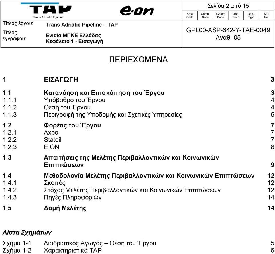 4 Μεθοδολογία Μελέτης Περιβαλλοντικών και Κοινωνικών Επιπτώσεων 12 1.4.1 Σκοπός 12 1.4.2 Στόχος Μελέτης Περιβαλλοντικών και Κοινωνικών Επιπτώσεων 12 1.4.3 Πηγές Πληροφοριών 14 1.