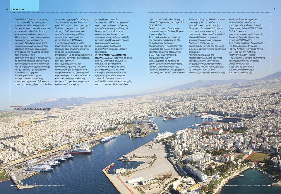 Όλες οι σημαντικές επιχειρηματικές αποφάσεις του λαμβάνονται με πλήρη διαφάνεια και ανοικτό κοινωνικό διάλογο με όλους τους εταίρους, είτε είναι εργαζόμενοι, είτε φορείς της πόλης και χρήστες των