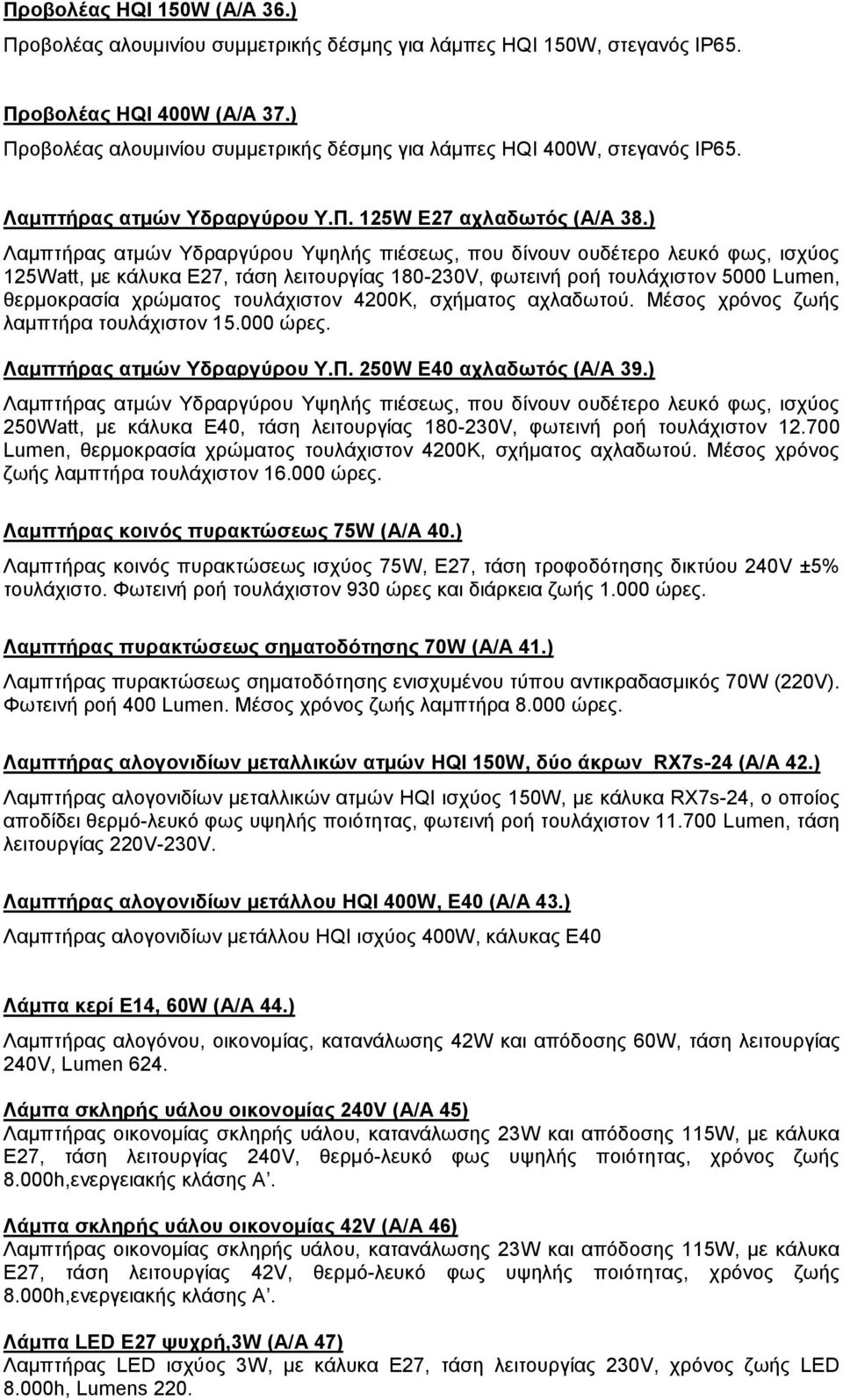 ) Λακπηήξαο αηκψλ Τδξαξγχξνπ Τςειήο πηέζεσο, πνπ δίλνπλ νπδέηεξν ιεπθφ θσο, ηζρχνο 125Watt, κε θάιπθα Δ27, ηάζε ιεηηνπξγίαο 180-230V, θσηεηλή ξνή ηνπιάρηζηνλ 5000 Lumen, ζεξκνθξαζία ρξψκαηνο