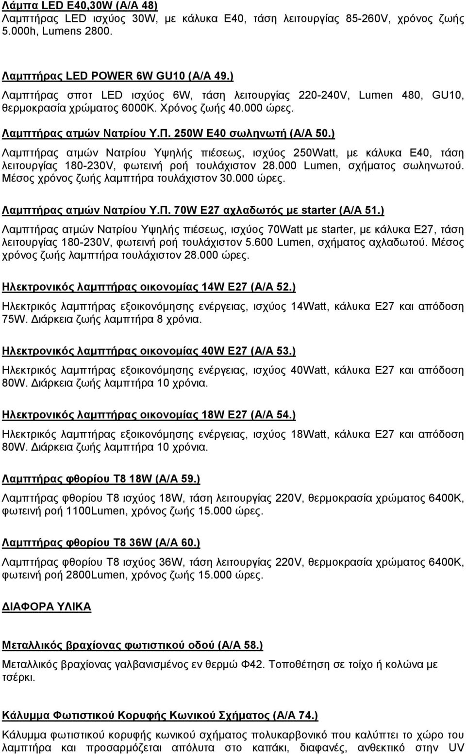 ) Λακπηήξαο αηκψλ Ναηξίνπ Τςειήο πηέζεσο, ηζρχνο 250Watt, κε θάιπθα Δ40, ηάζε ιεηηνπξγίαο 180-230V, θσηεηλή ξνή ηνπιάρηζηνλ 28.000 Lumen, ζρήκαηνο ζσιελσηνχ. Μέζνο ρξφλνο δσήο ιακπηήξα ηνπιάρηζηνλ 30.
